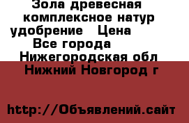 Зола древесная - комплексное натур. удобрение › Цена ­ 600 - Все города  »    . Нижегородская обл.,Нижний Новгород г.